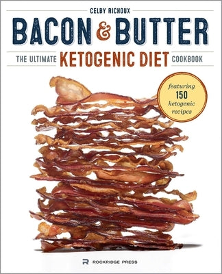 Bacon & Butter: The Ultimate Ketogenic Diet Cookbook by Richoux, Celby