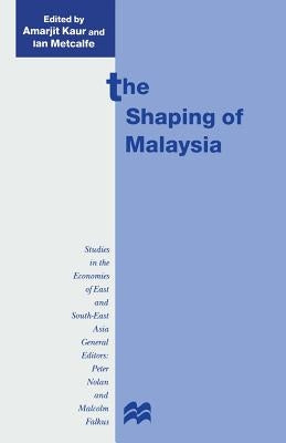 The Shaping of Malaysia by Kaur, Amarjit