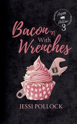 Bacon with Wrenches: Aspen Hollow Book 3 by Pollock, Jessi