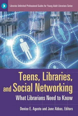Teens, Libraries, and Social Networking: What Librarians Need to Know by Agosto, Denise E.