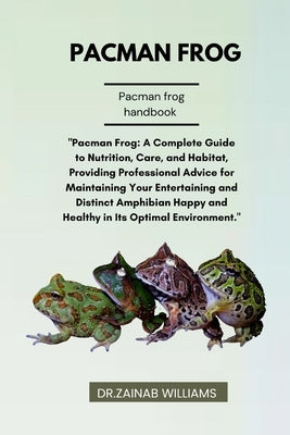 Pacman Frog: "Pacman Frog: A Complete Guide to Nutrition, Care, and Habitat, Providing Professional Advice for Maintaining Your Ent by Williams, Dr Zainab