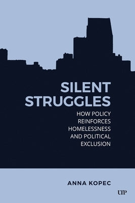 Silent Struggles: How Policy Reinforces Homelessness and Political Exclusion by Kopec, Anna