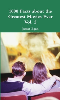 1000 Facts about the Greatest Movies Ever Vol. 2 by Egan, James