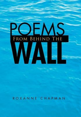 Poems from Behind the Wall by Chapman, Roxanne