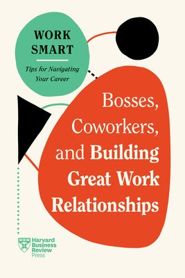 Bosses, Coworkers, and Building Great Work Relationships (HBR Work Smart Series) by Review, Harvard Business