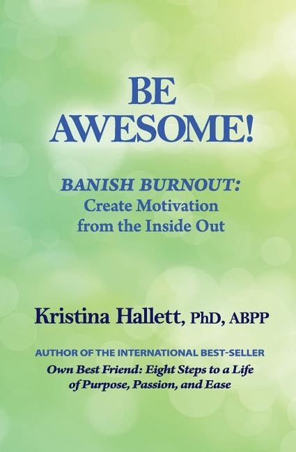 Be Awesome!: Banish Burnout: Create Motivation from the Inside Out by Hallett Phd, Kristina