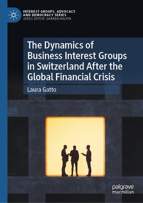The Dynamics of Business Interest Groups in Switzerland After the Global Financial Crisis by Gatto, Laura