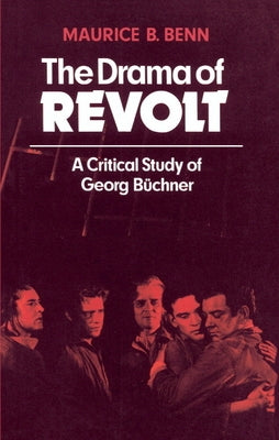 The Drama of Revolt: A Critical Study of Georg B Chner by Benn, M. B.