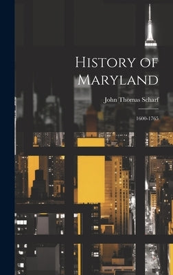 History of Maryland: 1600-1765 by Scharf, John Thomas