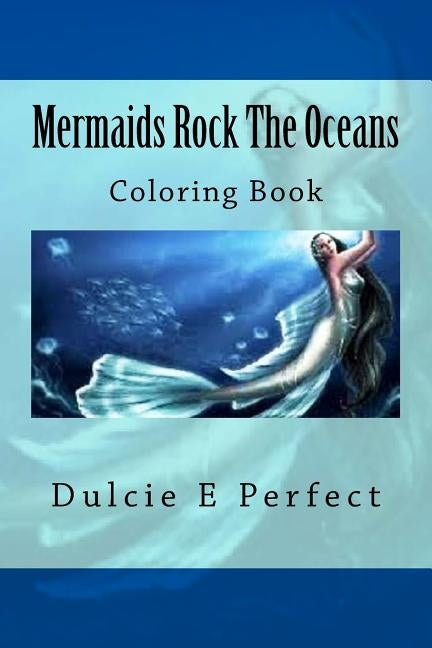 Mermaids Rock The Oceans: Coloring Book by Perfect, Dulcie Elaine