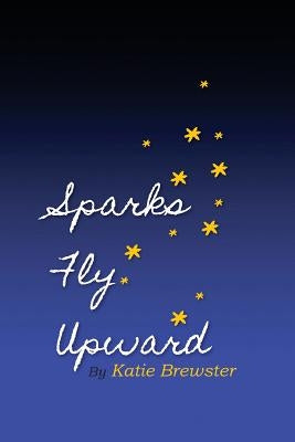 Sparks Fly Upward by Brewster, Katie Spivey