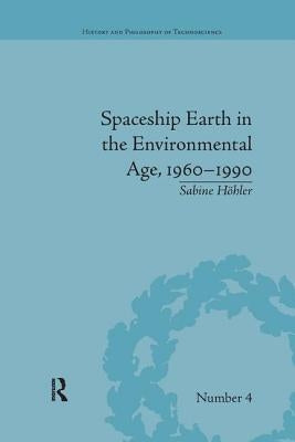 Spaceship Earth in the Environmental Age, 1960-1990 by Höhler, Sabine