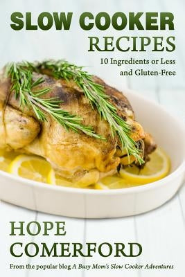 Slow Cooker Recipes: 10 Ingredients or Less And Gluten-Free by Comerford, Hope