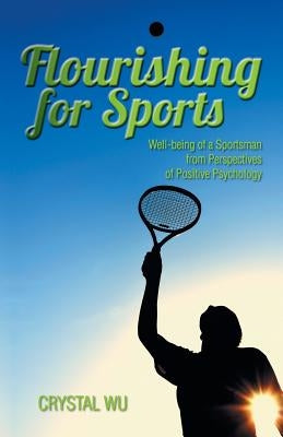 Flourishing for Sports: Well-Being of a Sportsman from Perspectives of Positive Psychology by Wu, Crystal