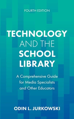 Technology and the School Library: A Comprehensive Guide for Media Specialists and Other Educators by Jurkowski, Odin L.