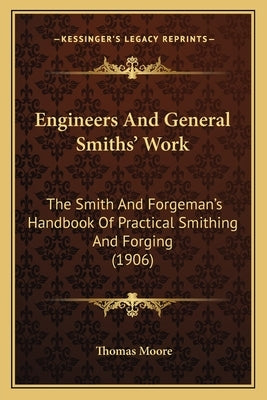 Engineers And General Smiths' Work: The Smith And Forgeman's Handbook Of Practical Smithing And Forging (1906) by Moore, Thomas