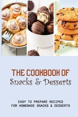 The Cookbook Of Snacks & Desserts: Easy To Prepare Recipes For Homemade Snacks & Desserts: Guide To Making Delicious Desserts by Veit, Nannie