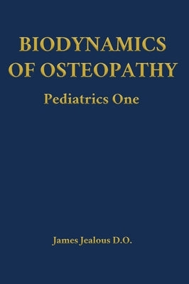 Biodynamics of Osteopathy Pediatrics One by Jealous D. O., James