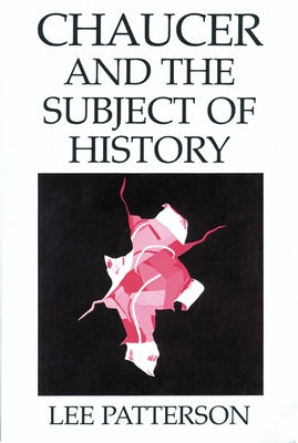 Chaucer and the Subject of History by Patterson, Lee