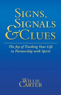 Signs, Signals and Clues: The Joy of Tracking Your Life in Partnership with Spirit by Carter, Willie
