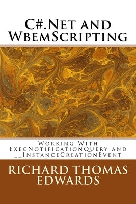 C#.Net and WbemScripting: Working With ExecNotificationQuery and __InstanceCreationEvent by Edwards, Richard Thomas