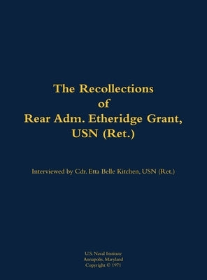 The Recollections of Rear Adm. Etheridge Grant, USN (Ret.): 1902-1988 by Grant, Etheridge