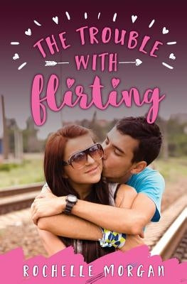 The Trouble with Flirting by Morgan, Rochelle