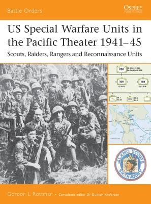 Us Special Warfare Units in the Pacific Theater 1941-45: Scouts, Raiders, Rangers and Reconnaissance Units by Rottman, Gordon L.