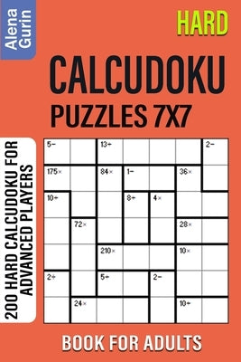 Hard Calcudoku Puzzles 7x7 Book for Adults: 200 Hard Calcudoku For Advanced Players by Gurin, Alena