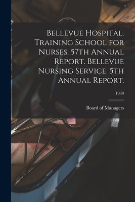 Bellevue Hospital. Training School for Nurses. 57th Annual Report. Bellevue Nursing Service. 5th Annual Report.; 1930 by Board of Managers