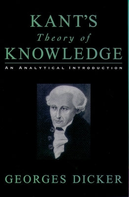 Kant's Theory of Knowledge: An Analytical Introduction by Dicker, Georges
