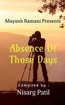 Absence Of Those Days by Patil, Nisarg