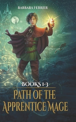 Path of the Apprentice Mage Books 1-3: Forbidden Magic, Secret Kingdom, Protect the Realm by Ferrier, Barbara