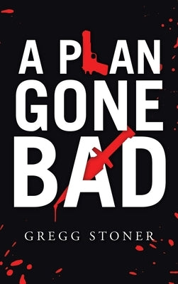 A Plan Gone Bad by Stoner, Gregg