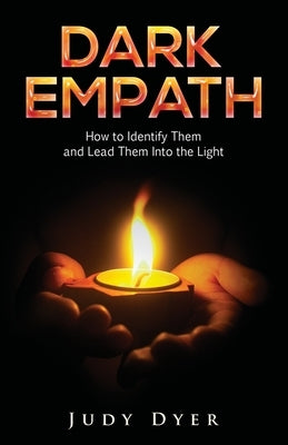 Dark Empath: How to Identify Them and Lead Them Into the Light by Dyer, Judy