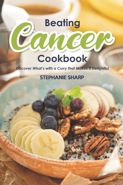 Beating Cancer Cookbook: The Delicious & Healthy Recipes to Prevent & Combat Cancer by Sharp, Stephanie