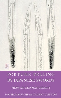Fortune Telling by Japanese Swords: From an old Manuscript by Clifton, Talbot