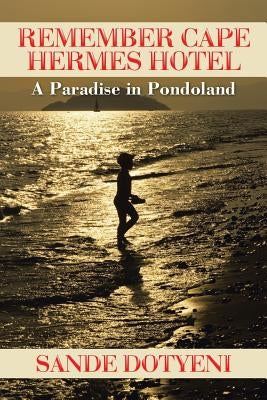 Remember Cape Hermes Hotel: A Paradise in Pondoland by Dotyeni, Sande