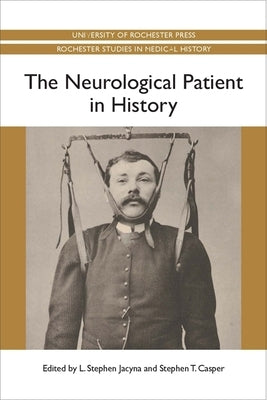 The Neurological Patient in History by Jacyna, L. Stephen