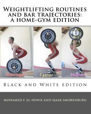 Weightlifting routines and bar trajectories: a home-gym edition: Black and White edition by Smorenburg, Sjaak
