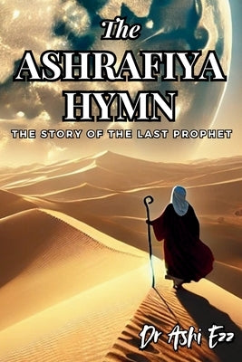 The Ashrafiya Hymn: The Story of the Last Prophet by Ezz, Ashi