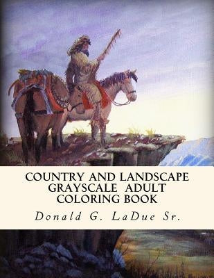 Country and Landscape Grayscale Adult Coloring Book: Beautiful Country and Landscape Images in Grayscale for Coloring Fun by La Due Sr, Donald G.