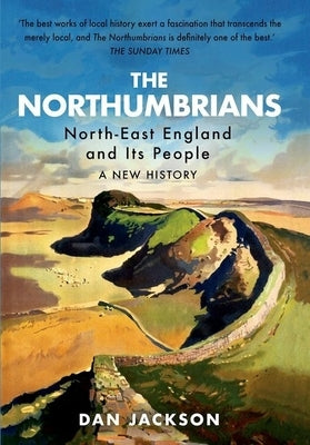 The Northumbrians: North-East England and Its People -- A New History by Jackson, Dan