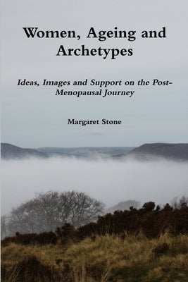 Women, Ageing and Archetypes by Stone, Margaret