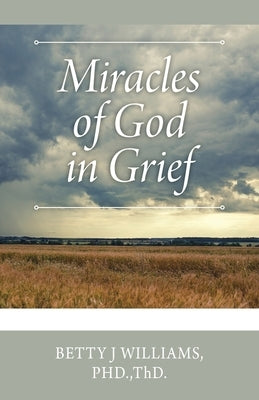Miracles of God in Grief by Williams, Thd Betty J.