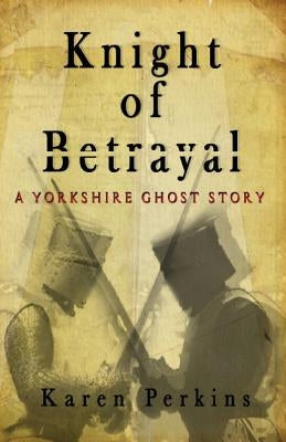 Knight of Betrayal: A Medieval Haunting by Perkins, Karen