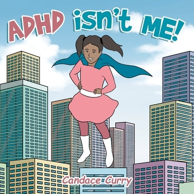Adhd Isn't Me! by Curry, Candace