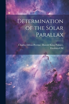 Determination of the Solar Parallax by Dillon Perrine, Harold King Palmer F.
