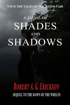 A Game of Shades and Shadows by Erickson, Robert a. G.