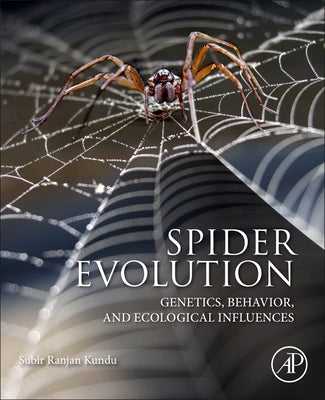 Spider Evolution: Genetics, Behavior, and Ecological Influences by Kundu, Subir Ranjan